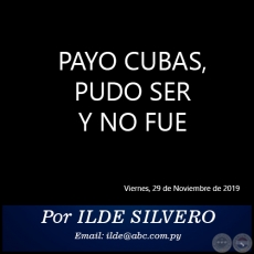 PAYO CUBAS, PUDO SER Y NO FUE - Por ILDE SILVERO - Viernes, 29 de Noviembre de 2019